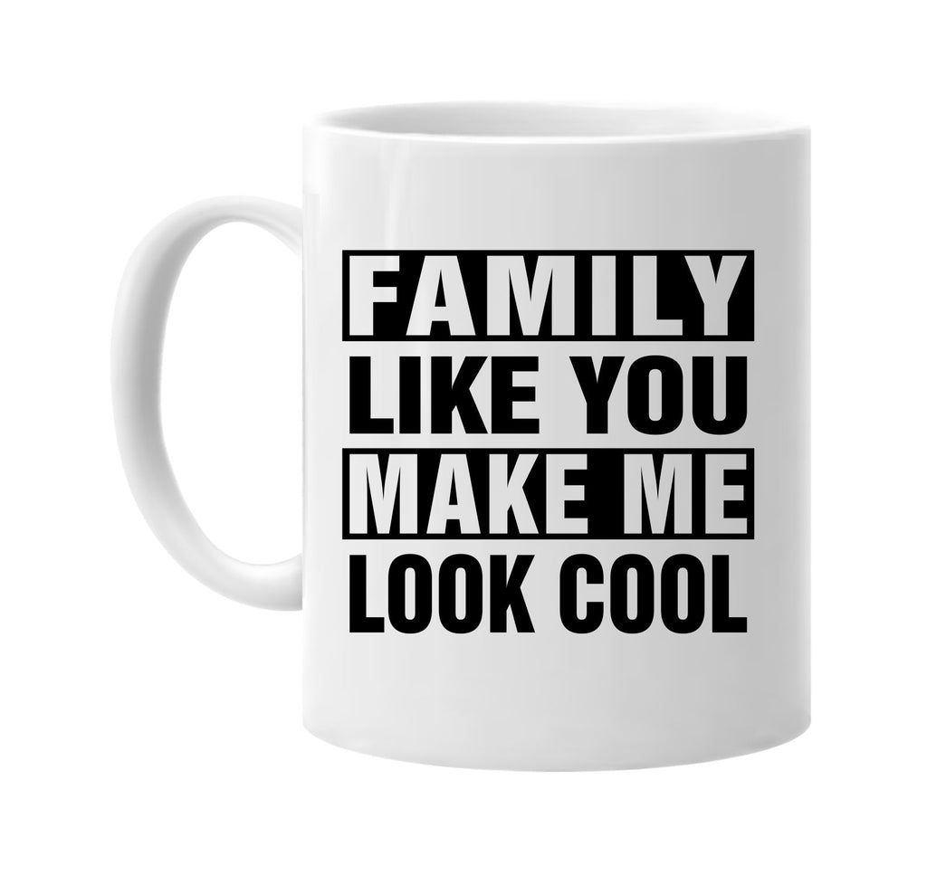 family like you make me look cool signature outlet novelty coffee cup mug graphic gift ideas gifts for the family mom dad