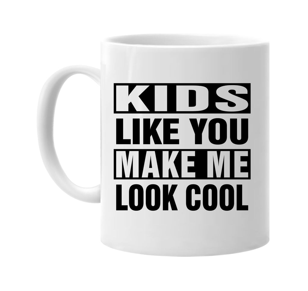 kids like you make me look cool signature outlet novelty coffee cup mug graphic gift ideas gifts for the family mom dad