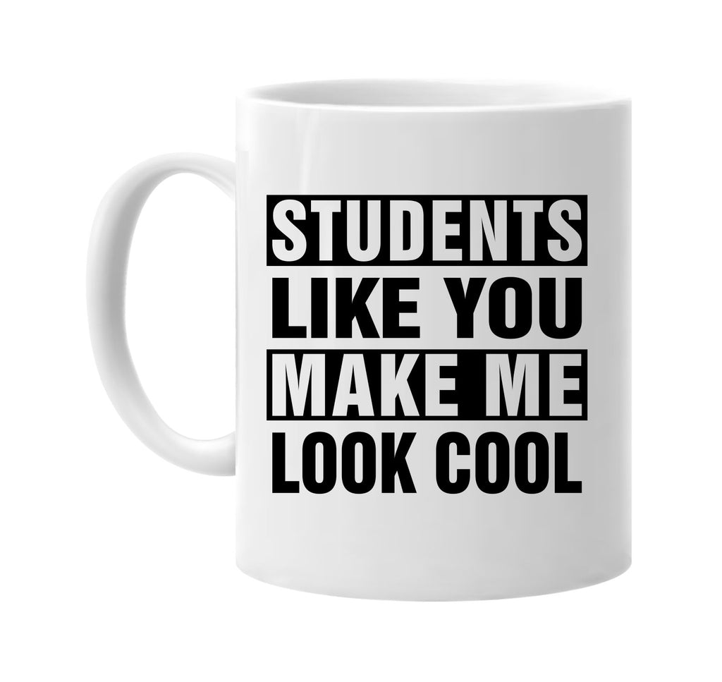 students like you make me look cool signature outlet novelty coffee cup mug graphic gift ideas gifts for the family mom dad