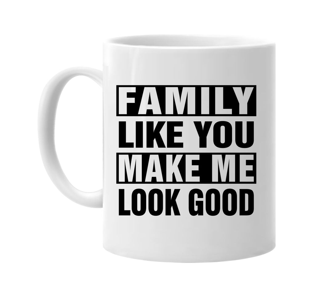 family like you make me look good signature outlet novelty coffee cup mug graphic gift ideas gifts for the family mom dad