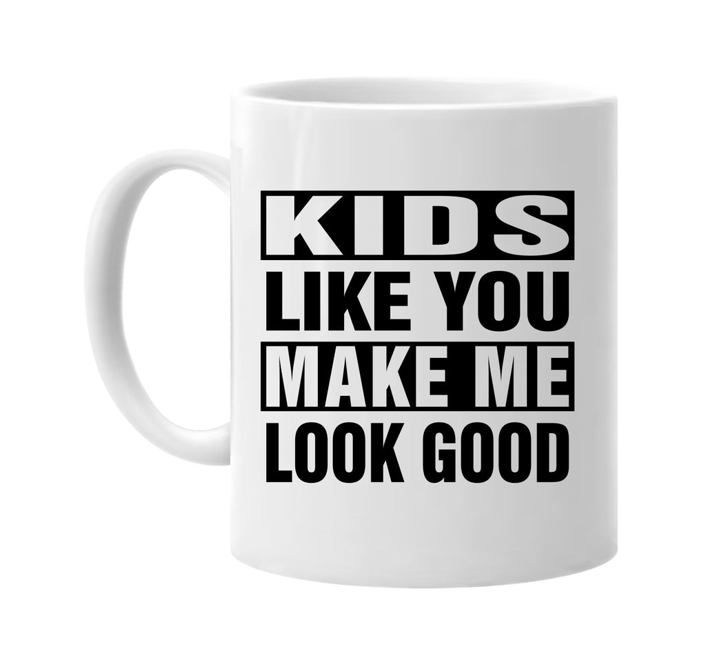 kids like you make me look good signature outlet novelty coffee cup mug graphic gift ideas gifts for the family mom dad