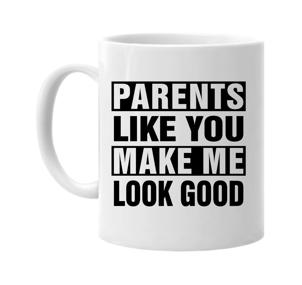 parents like you make me look good signature outlet novelty coffee cup mug graphic gift ideas gifts for the family mom dad