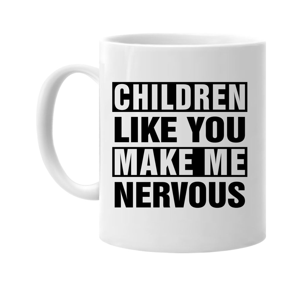 children like you make me nervous signature outlet novelty coffee cup mug graphic gift ideas gifts for the family mom dad