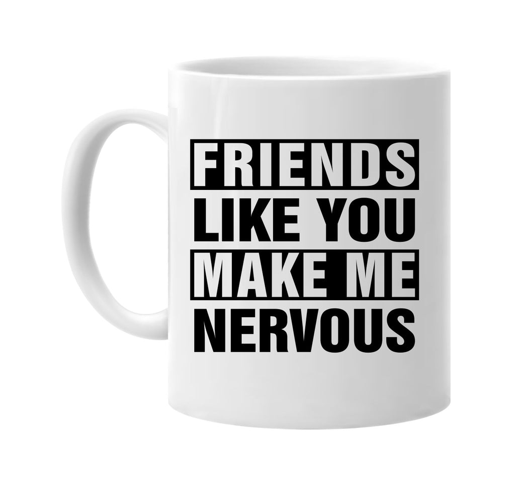 friends like you make me nervous signature outlet novelty coffee cup mug graphic gift ideas gifts for the family mom dad