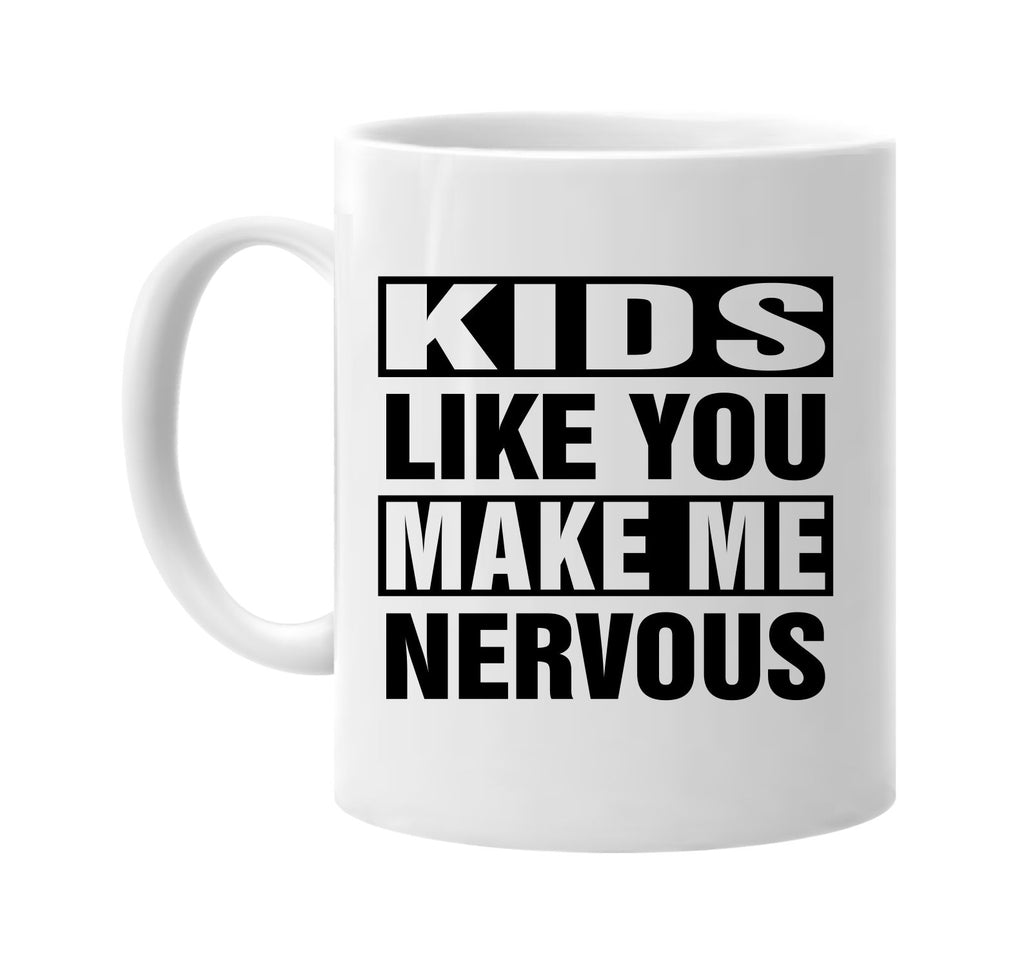 kids like you make me nervous signature outlet novelty coffee cup mug graphic gift ideas gifts for the family mom dad