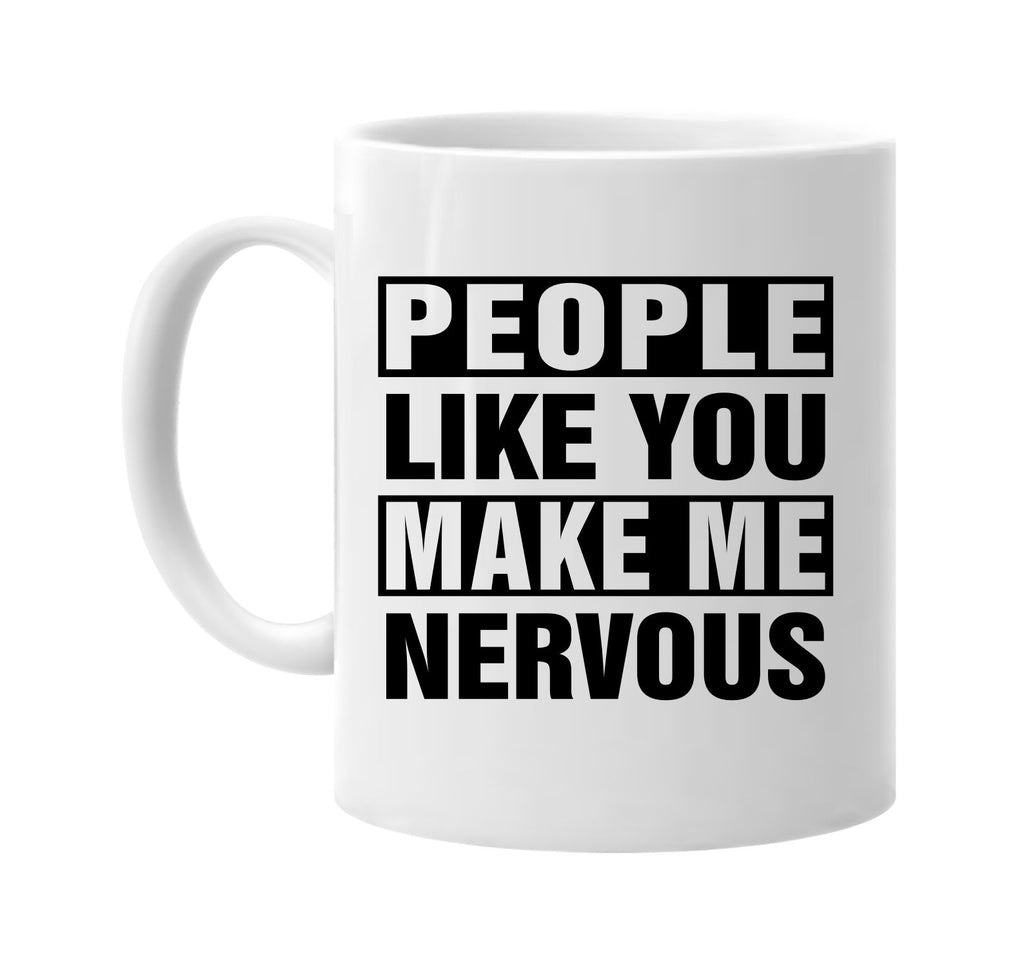 people like you make me nervous signature outlet novelty coffee cup mug graphic gift ideas gifts for the family mom dad