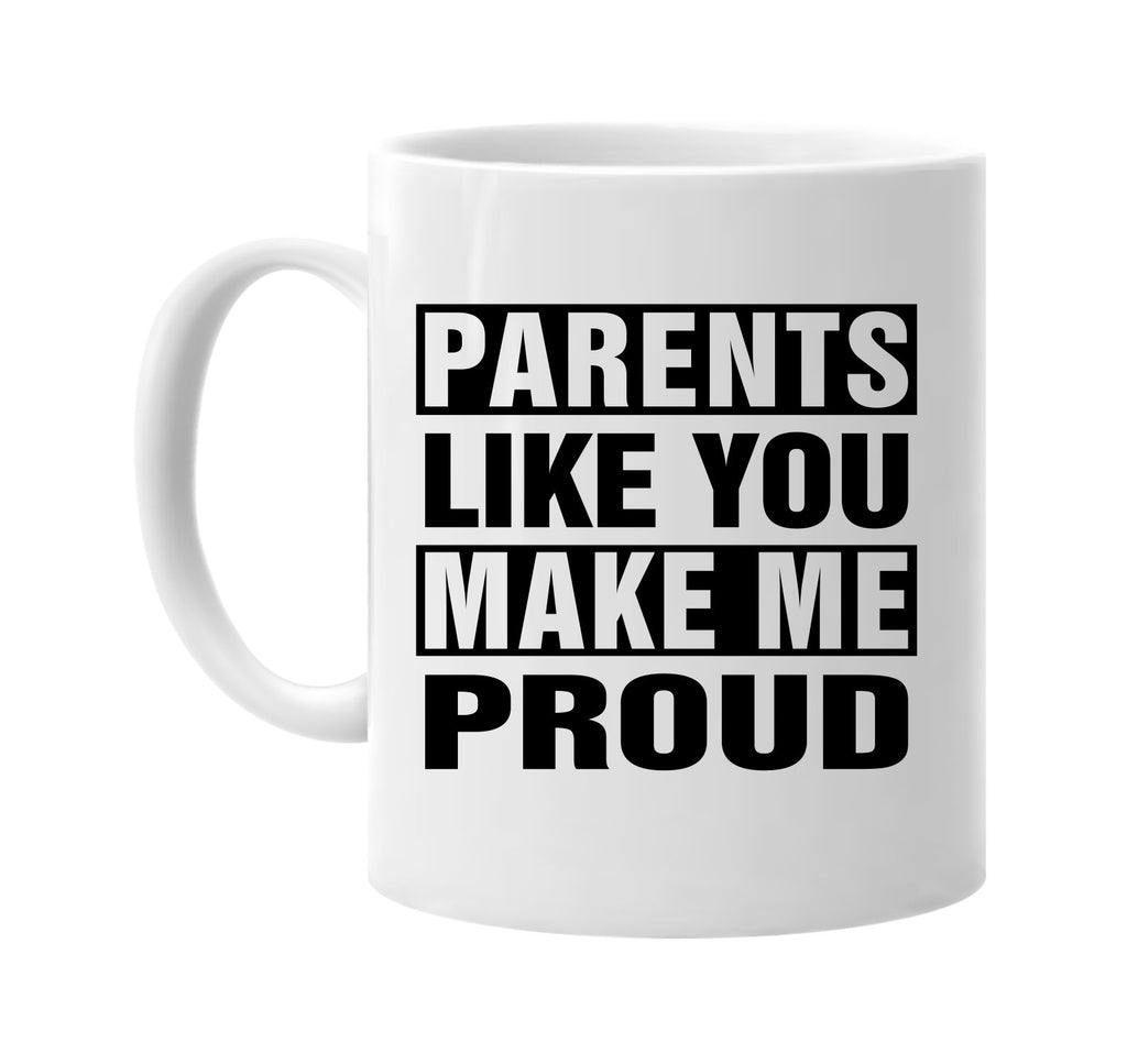 parents like you make me proud signature outlet novelty coffee cup mug graphic gift ideas gifts for the family mom dad