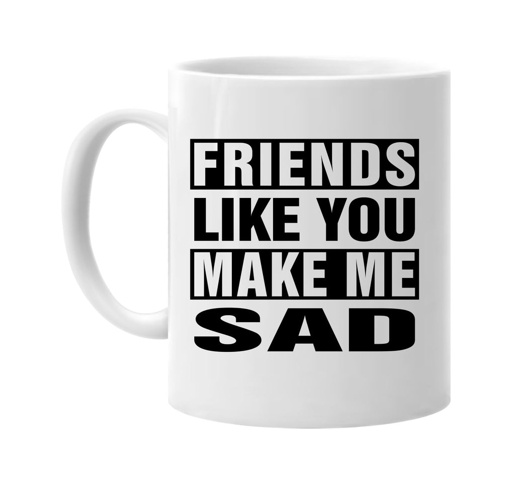 friends like you make me sad signature outlet novelty coffee cup mug graphic gift ideas gifts for the family mom dad