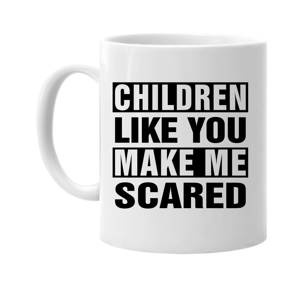 children like you make me scared signature outlet novelty coffee cup mug graphic gift ideas gifts for the family mom dad