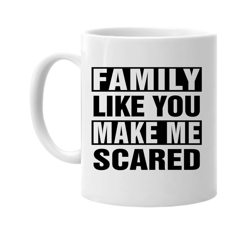 family like you make me scared signature outlet novelty coffee cup mug graphic gift ideas gifts for the family mom dad