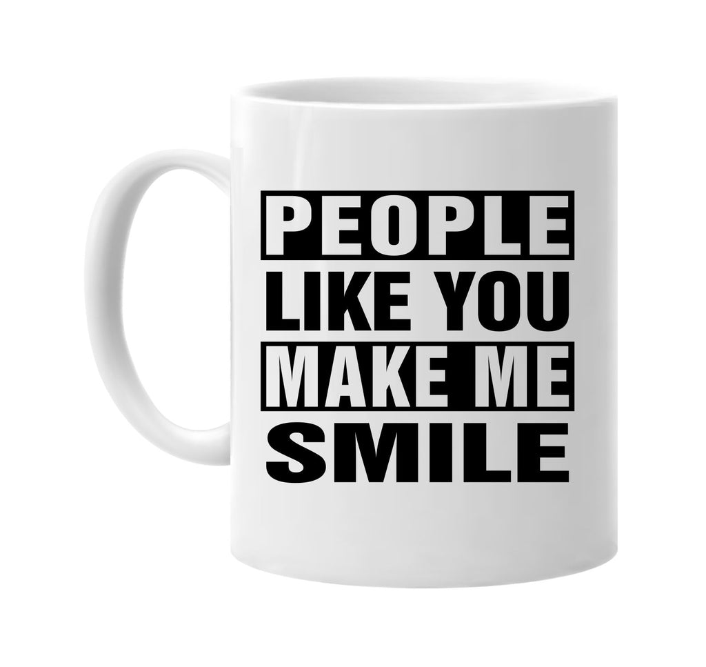 people like you make me smile signature outlet novelty coffee cup mug graphic gift ideas gifts for the family mom dad