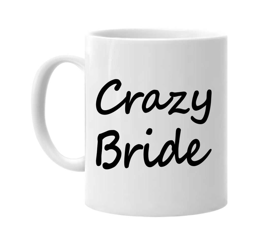 crazy bride cool humor family signature outlet novelty coffee cup mug graphic gift ideas gifts for the family mom dad