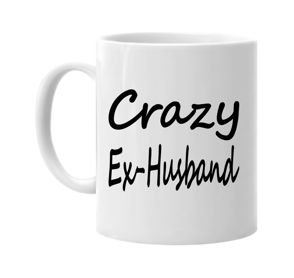 crazy ex-husband family humor signature outlet novelty coffee cup mug graphic gift ideas gifts for the family mom dad