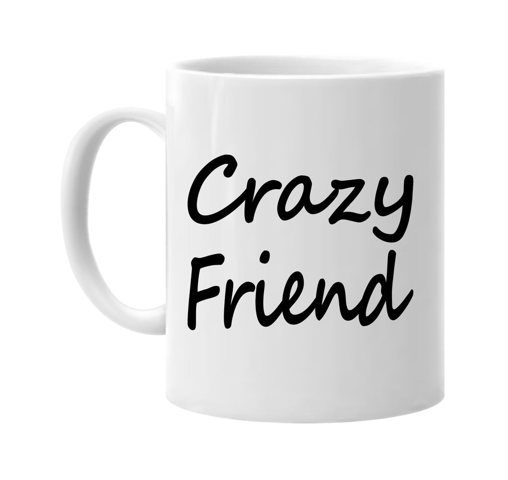 crazy friend cool humor family signature outlet novelty coffee cup mug graphic gift ideas gifts for the family mom dad