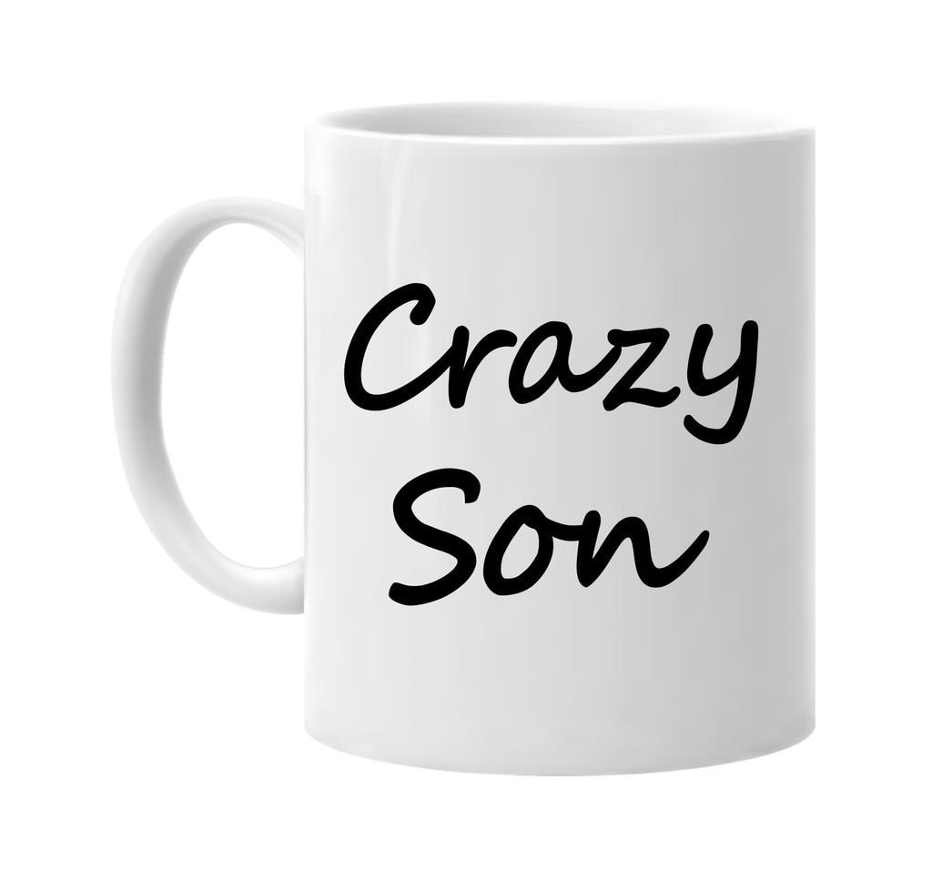 crazy son cool humor family signature outlet novelty coffee cup mug graphic gift ideas gifts for the family mom dad