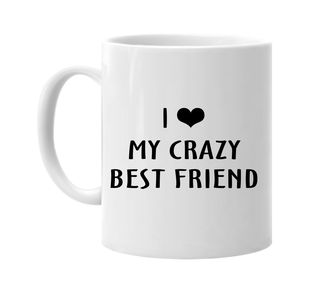 i love heart my crazy best friend signature outlet novelty coffee cup mug graphic gift ideas gifts for the family mom dad