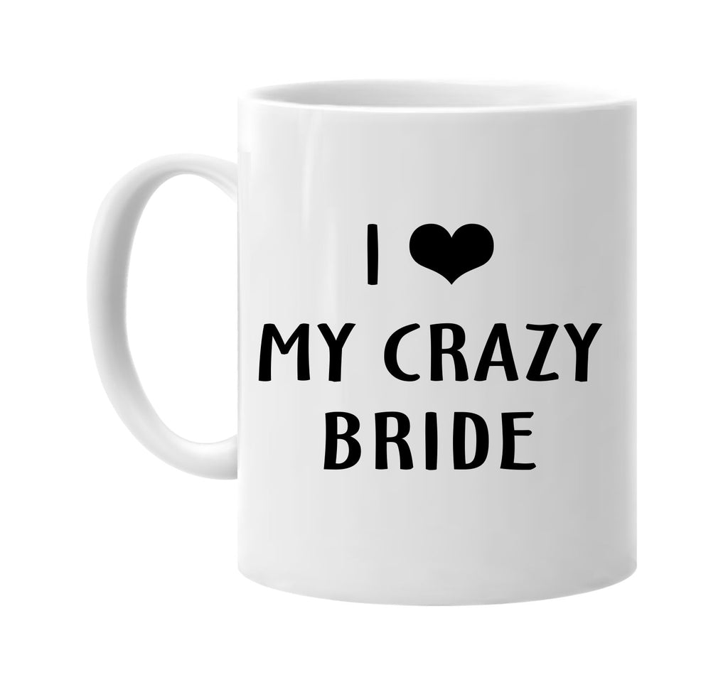 i love heart my crazy bride signature outlet novelty coffee cup mug graphic gift ideas gifts for the family mom dad