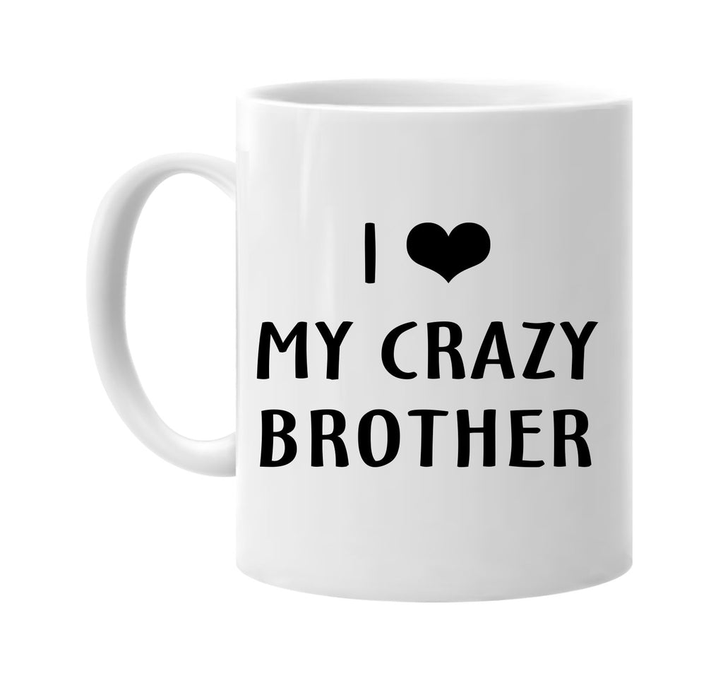 i love heart my crazy brother signature outlet novelty coffee cup mug graphic gift ideas gifts for the family mom dad