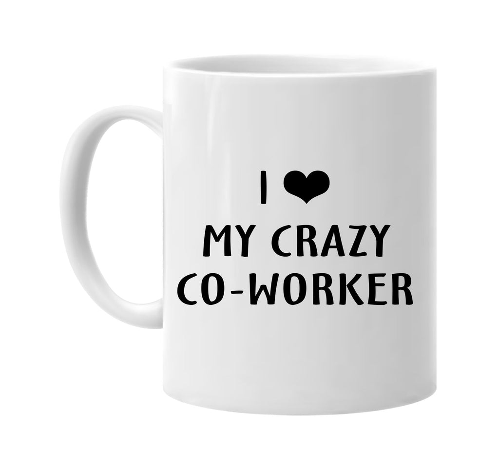 i love heart my crazy co-worker signature outlet novelty coffee cup mug graphic gift ideas gifts for the family mom dad