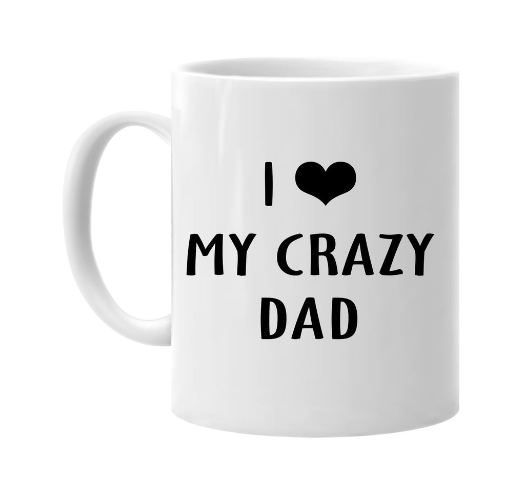 i love heart my crazy dad signature outlet novelty coffee cup mug graphic gift ideas gifts for the family mom dad