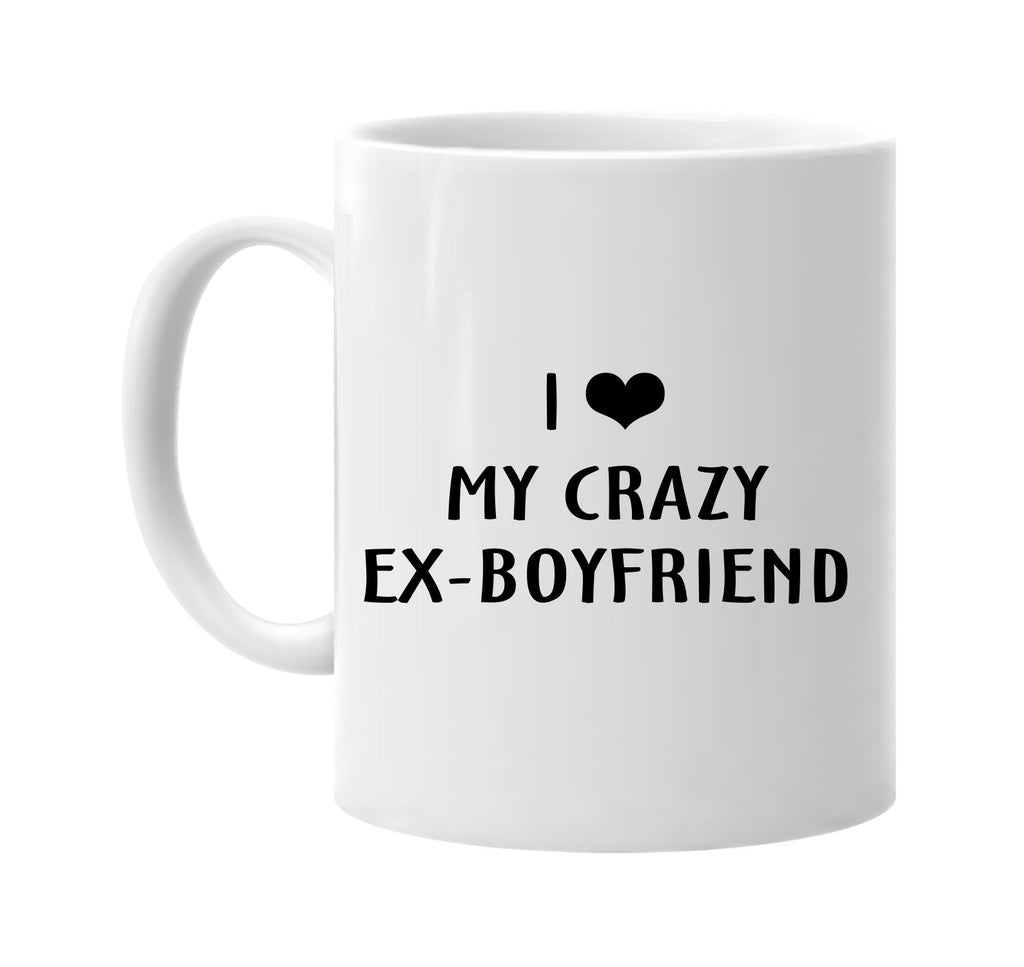 i love heart my crazy exboyfriend signature outlet novelty coffee cup mug graphic gift ideas gifts for the family mom dad