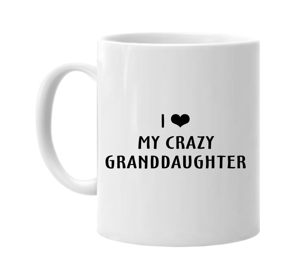 i love heart my crazy granddaughter signature outlet novelty coffee cup mug graphic gift ideas gifts for the family mom dad