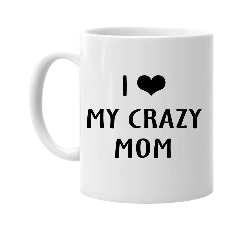 i love heart my crazy mom signature outlet novelty coffee cup mug graphic gift ideas gifts for the family mom dad