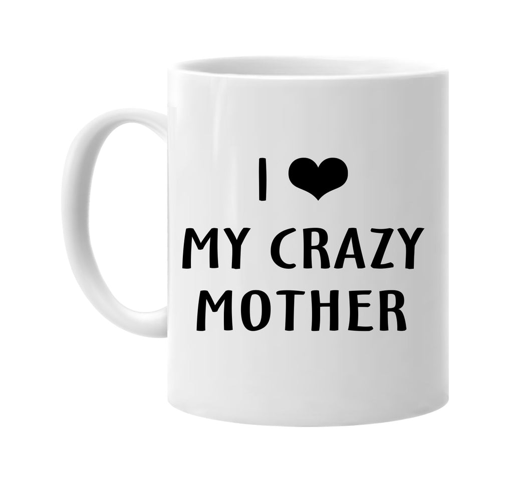 i love heart my crazy mother signature outlet novelty coffee cup mug graphic gift ideas gifts for the family mom dad