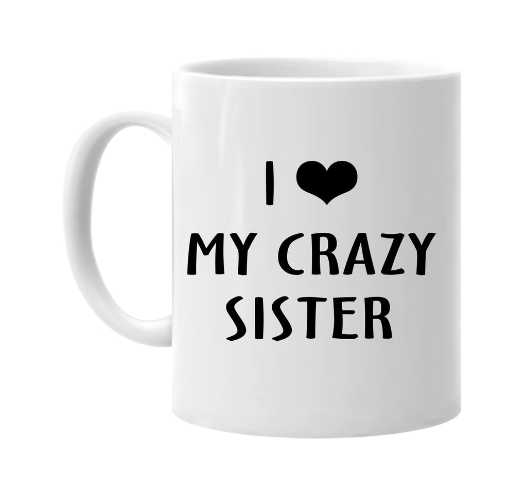 i love heart my crazy sister signature outlet novelty coffee cup mug graphic gift ideas gifts for the family mom dad