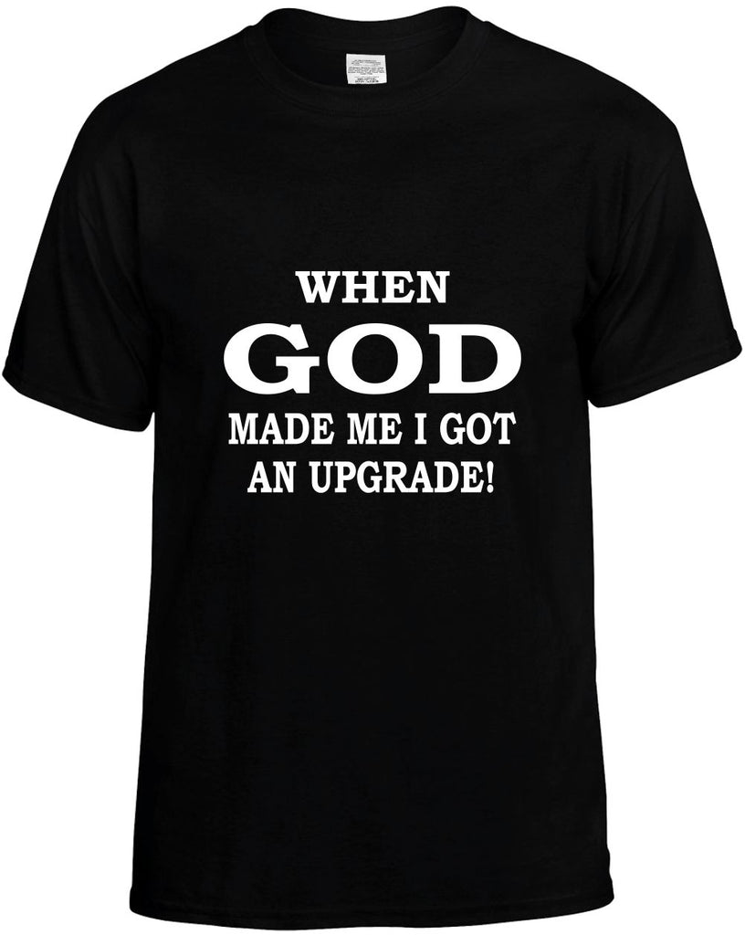 when god made me i got an upgrade mens funny t-shirt black