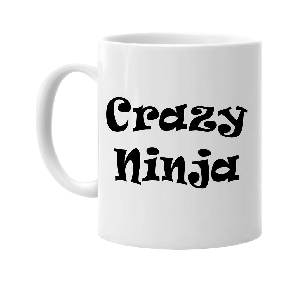 crazy ninja humorous cool signature outlet novelty coffee cup mug graphic gift ideas gifts for the family mom dad