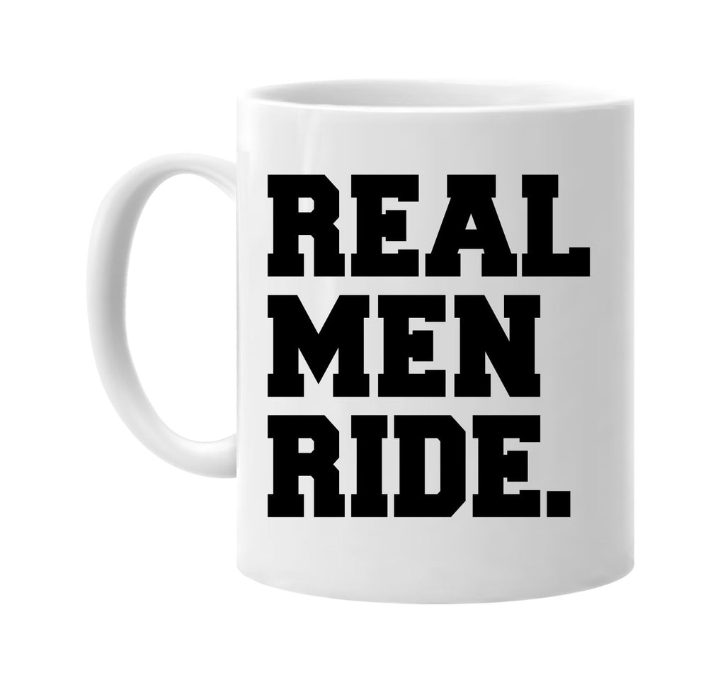 real men ride humorous cool signature outlet novelty coffee cup mug graphic gift ideas gifts for the family mom dad