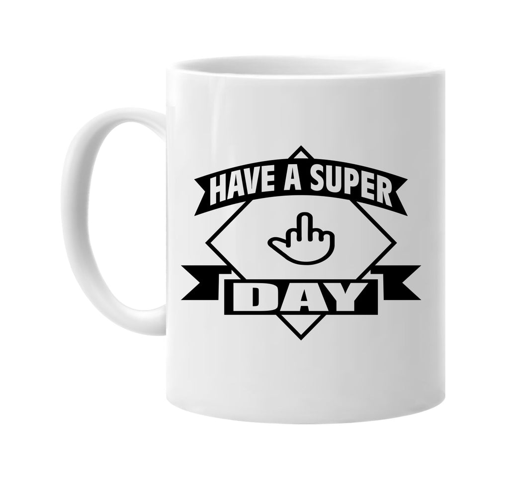 have a super day middle finger signature outlet novelty coffee cup mug graphic gift ideas gifts for the family mom dad
