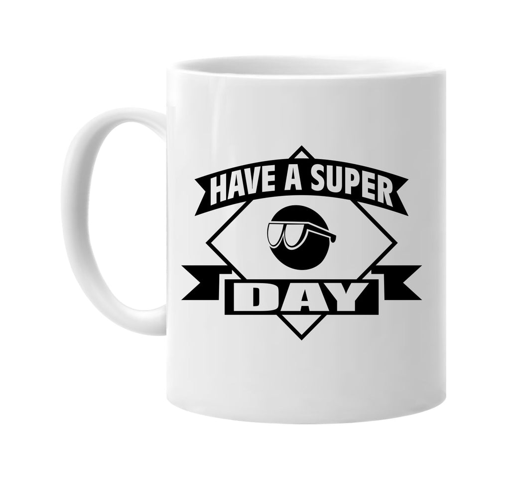 have a super day sun glasses signature outlet novelty coffee cup mug graphic gift ideas gifts for the family mom dad