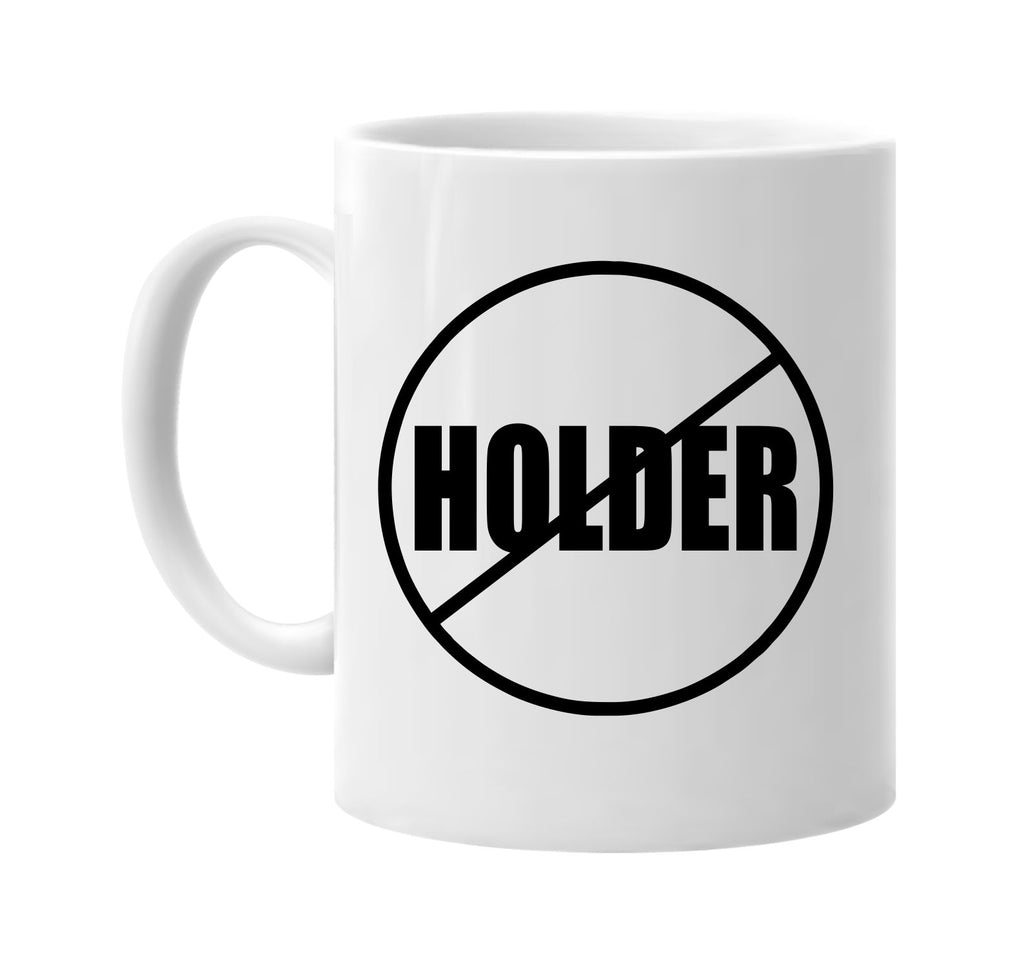 election no holderÂ  anti-holderÂ  president signature outlet novelty coffee cup mug graphic gift ideas gifts for the family mom dad