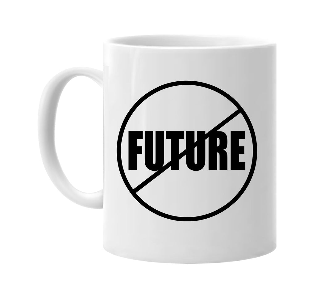 no future anti-future signature outlet novelty coffee cup mug graphic gift ideas gifts for the family mom dad