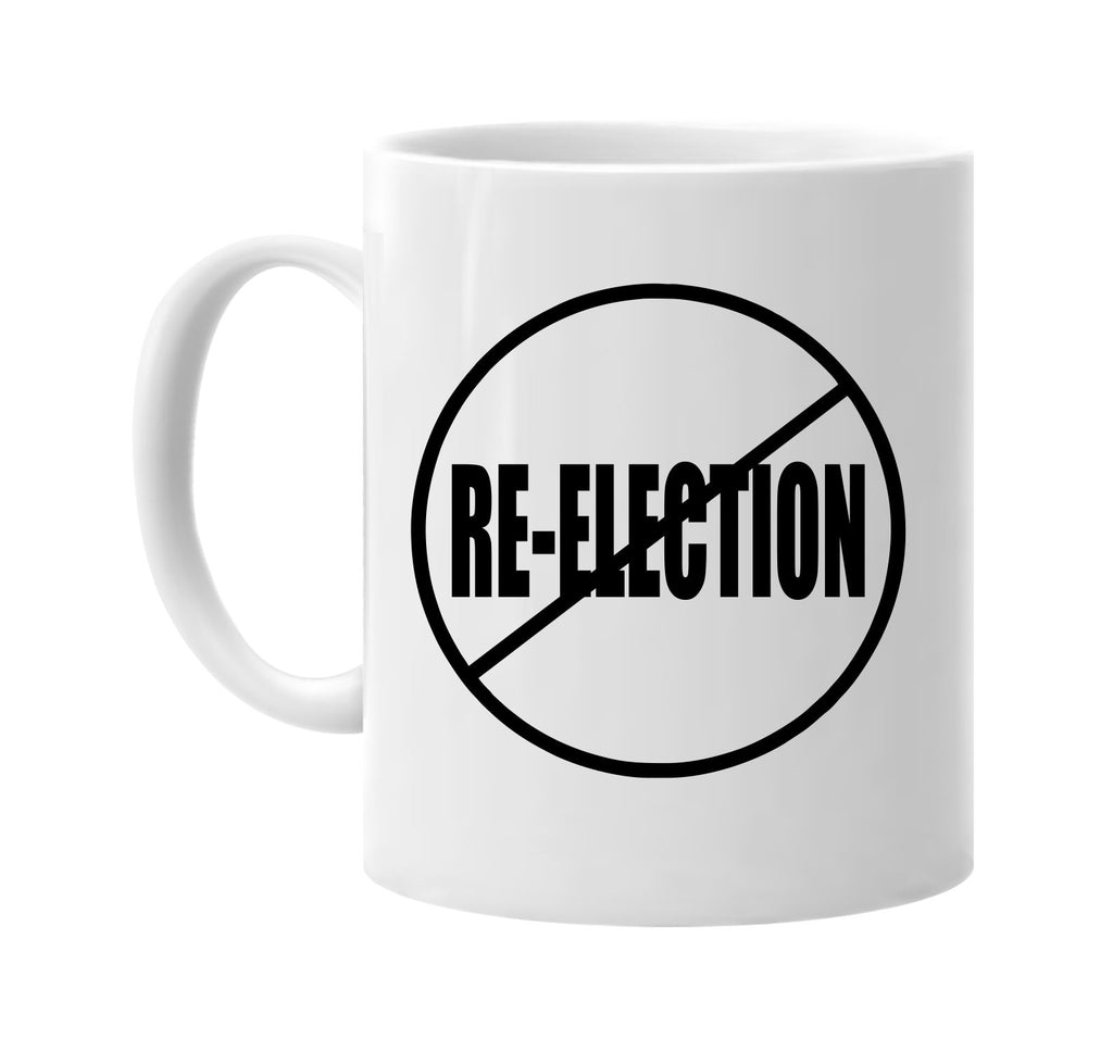 no re-election anti-re-election signature outlet novelty coffee cup mug graphic gift ideas gifts for the family mom dad