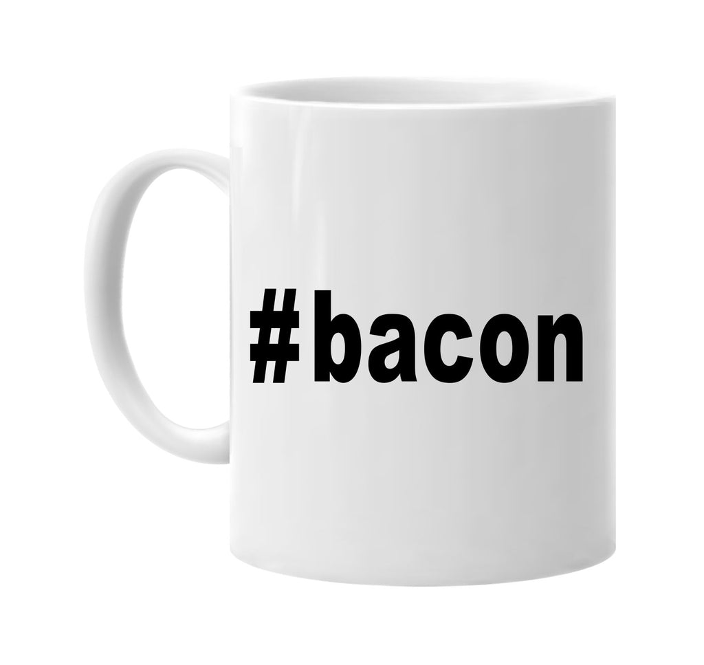 #bacon hashtag tee shirt foodie signature outlet novelty coffee cup mug graphic gift ideas gifts for the family mom dad