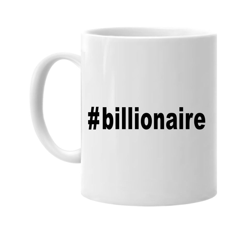 #billionaire hashtag tee shirt money signature outlet novelty coffee cup mug graphic gift ideas gifts for the family mom dad