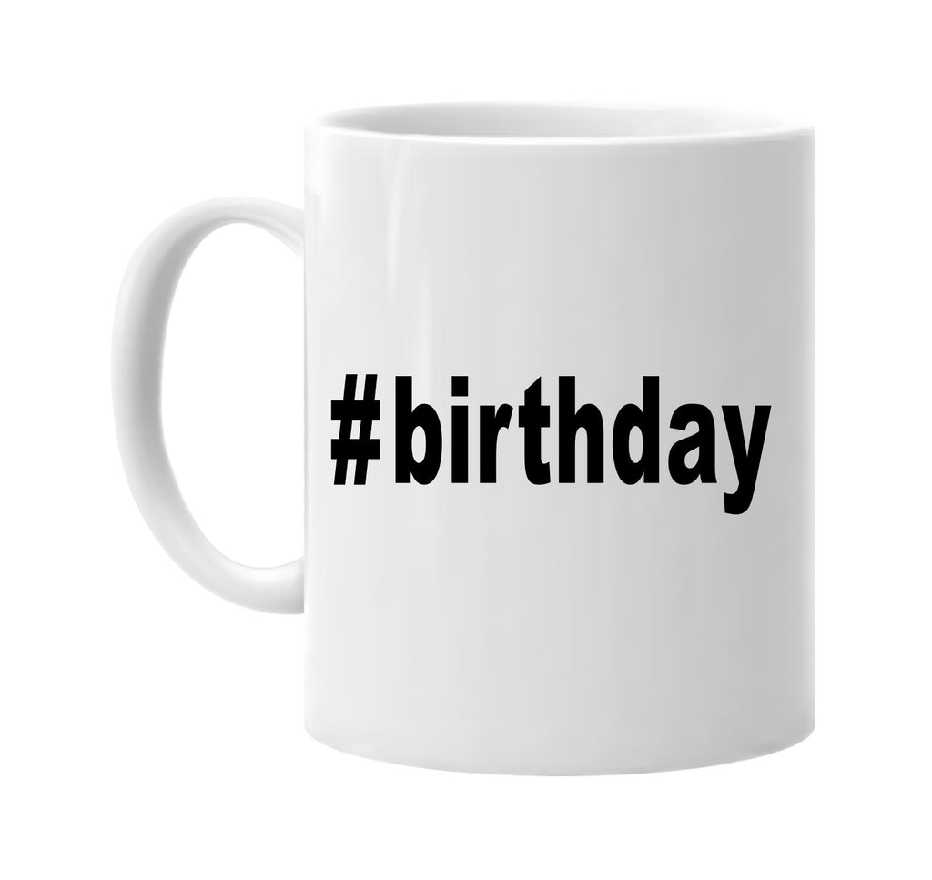 #birthday hashtag tee shirt cool signature outlet novelty coffee cup mug graphic gift ideas gifts for the family mom dad