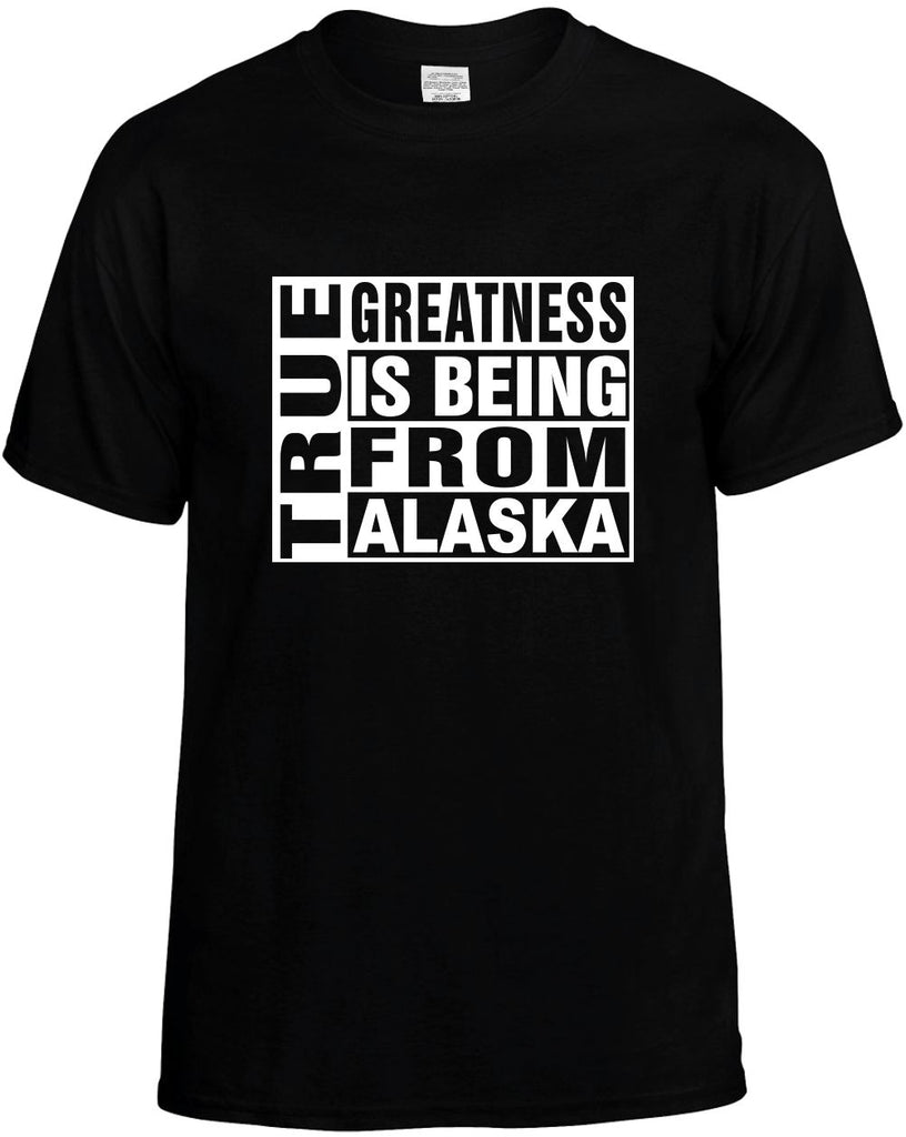 true greatness is being from alaska mens funny t-shirt black