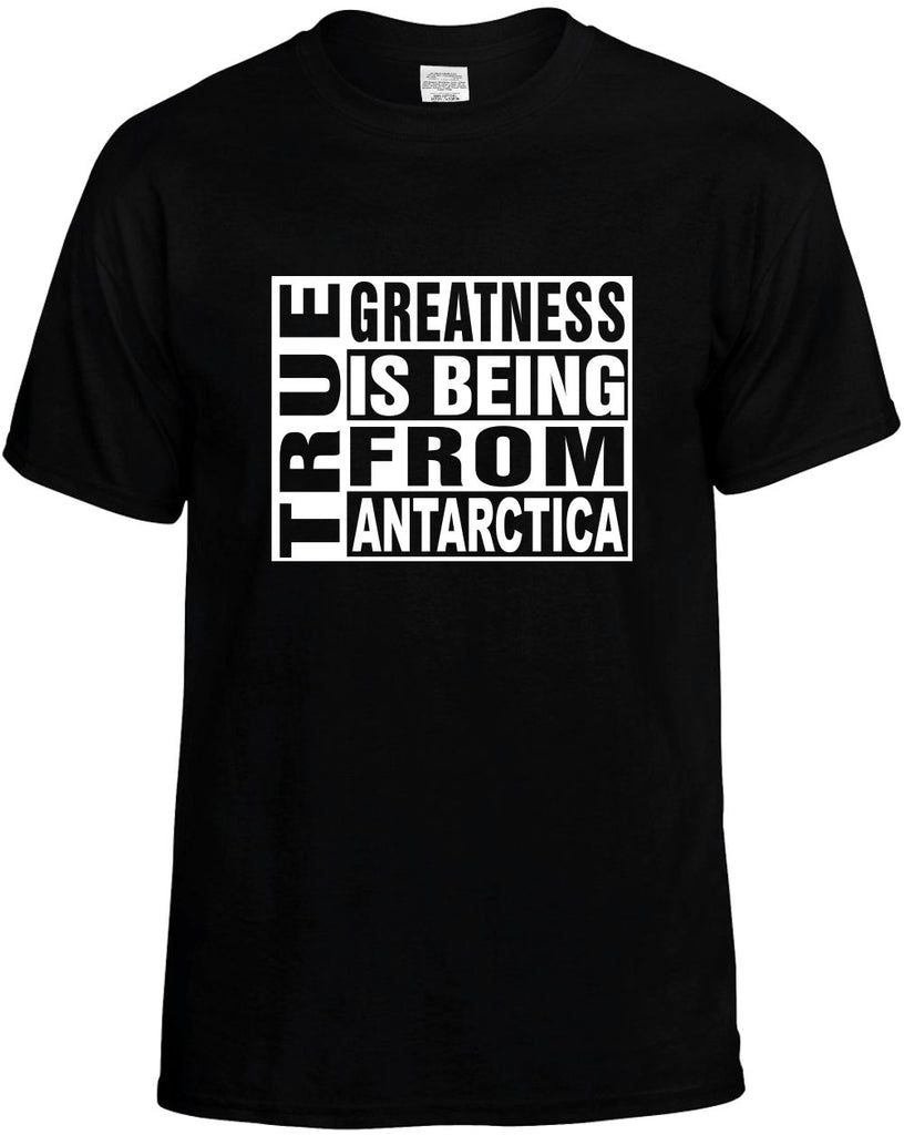 true greatness is being from antarctica mens funny t-shirt black