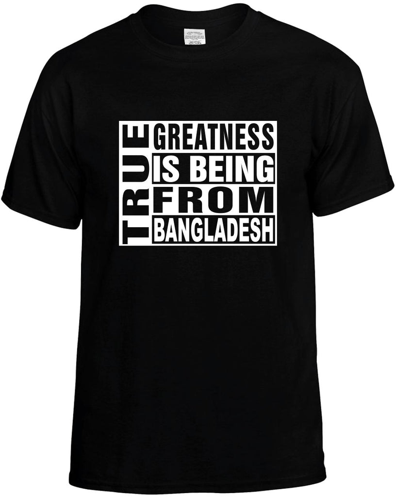 true greatness is being from bangladesh mens funny t-shirt black