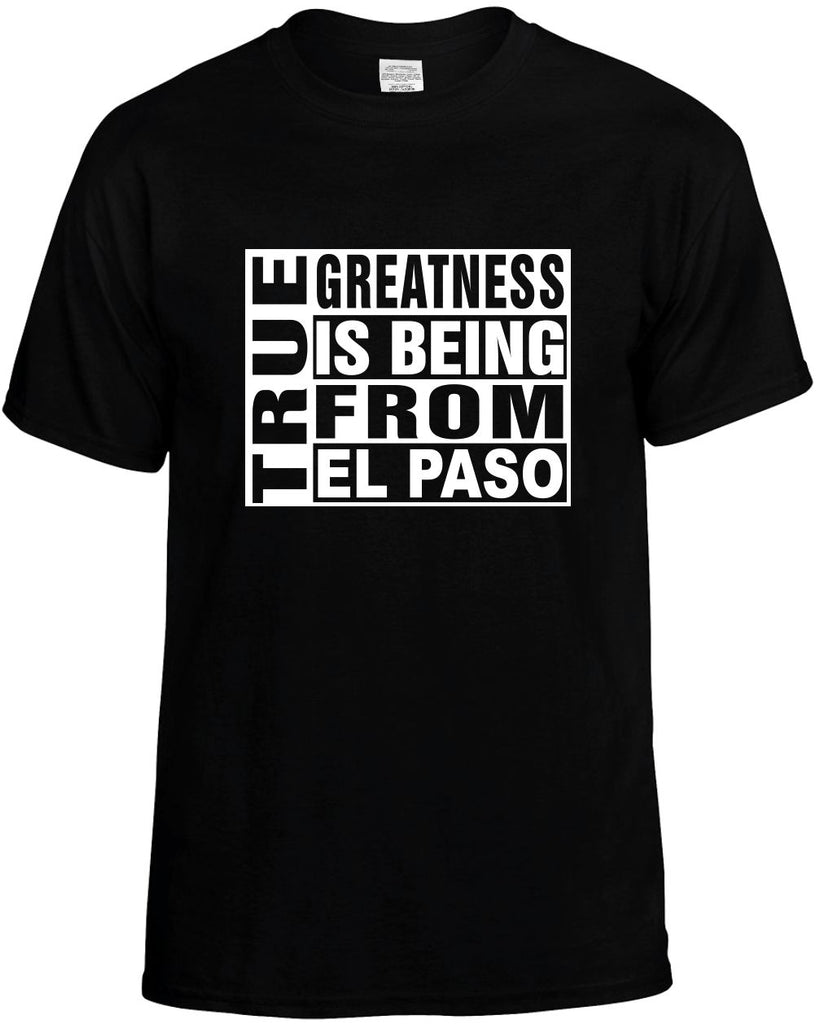 true greatness is being from el paso mens funny t-shirt black