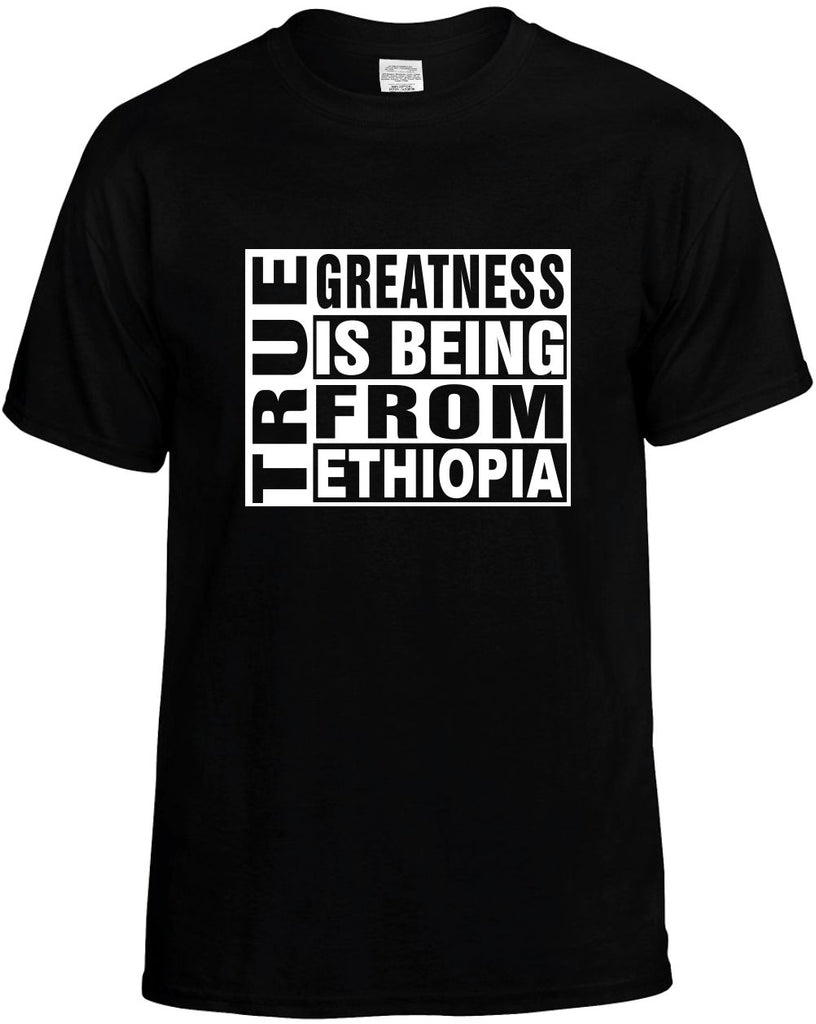 true greatness is being from ethiopia mens funny t-shirt black