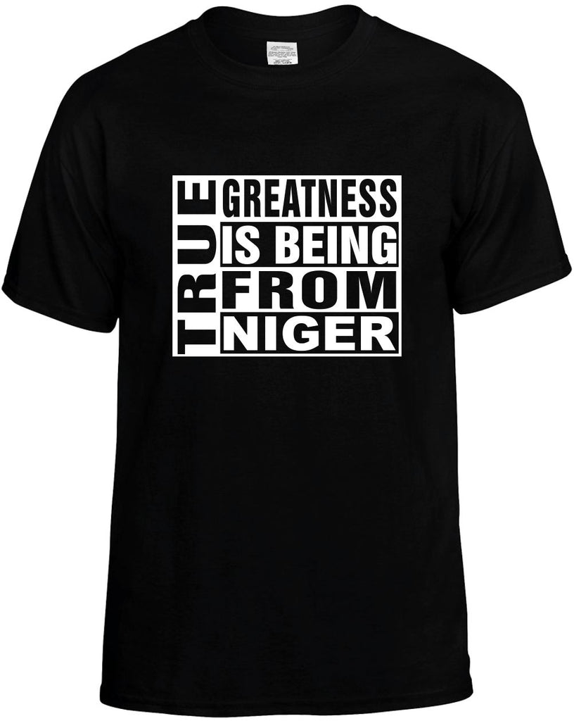 true greatness is being from niger mens funny t-shirt black