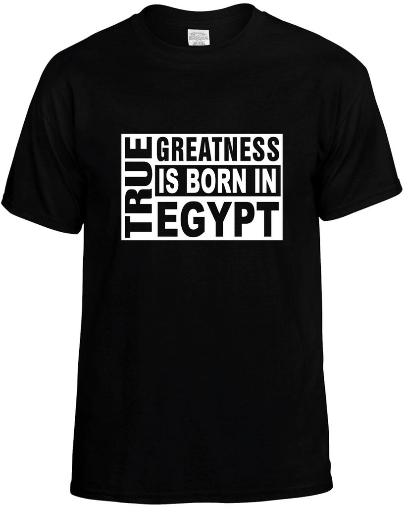 true greatness is born in egypt mens funny t-shirt black