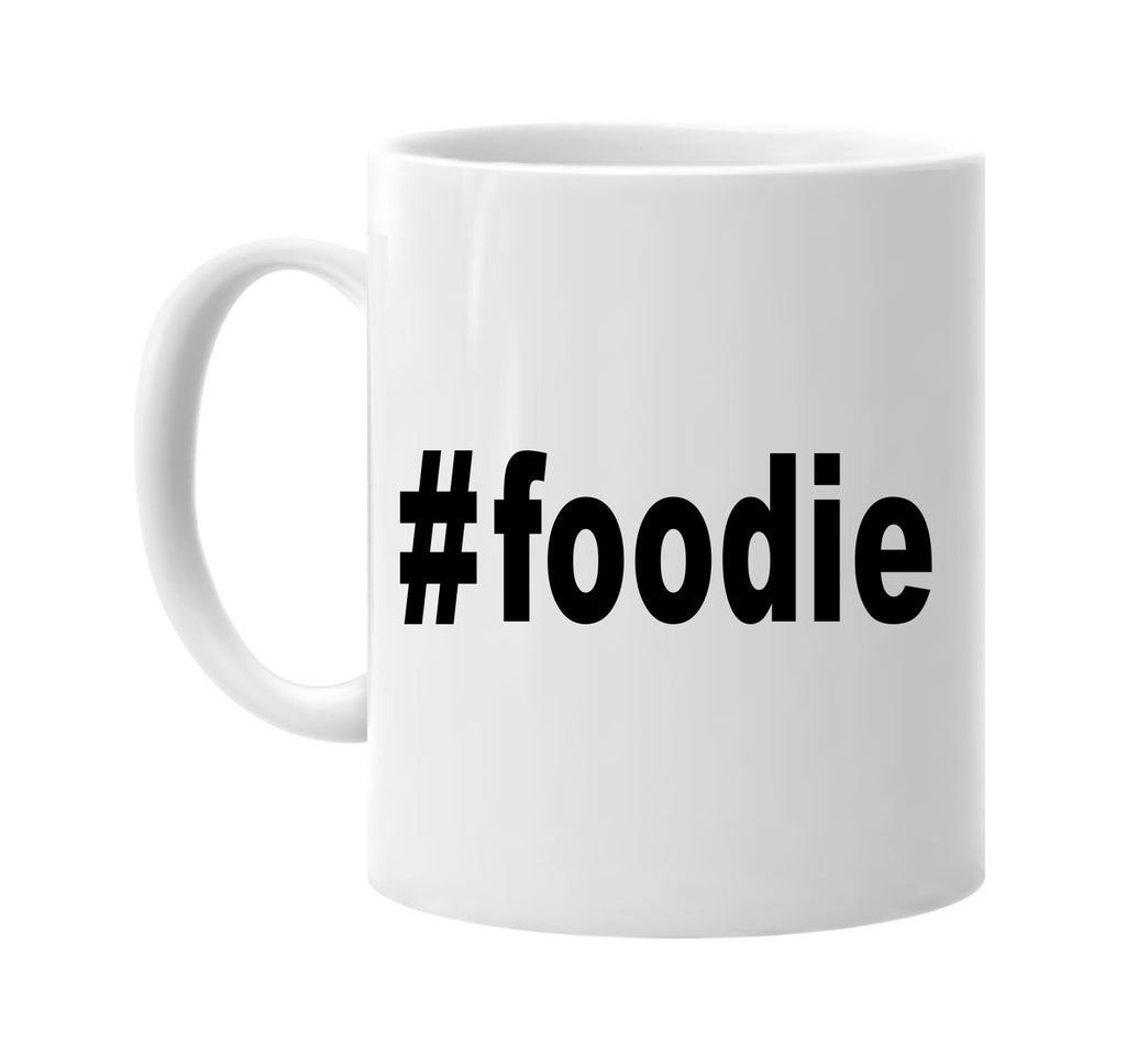 #foodie hashtag tee shirt food lover signature outlet novelty coffee cup mug graphic gift ideas gifts for the family mom dad