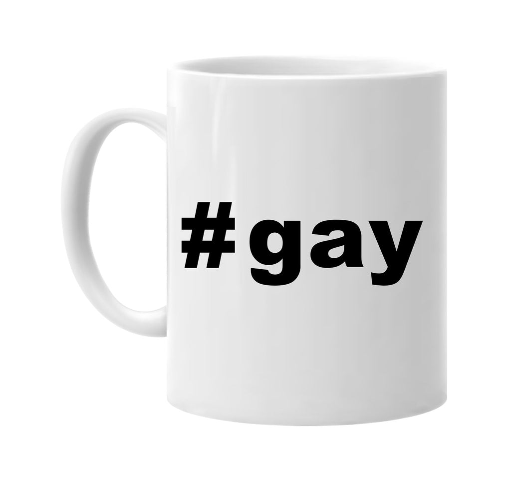 #gay hashtag tee shirt cool signature outlet novelty coffee cup mug graphic gift ideas gifts for the family mom dad