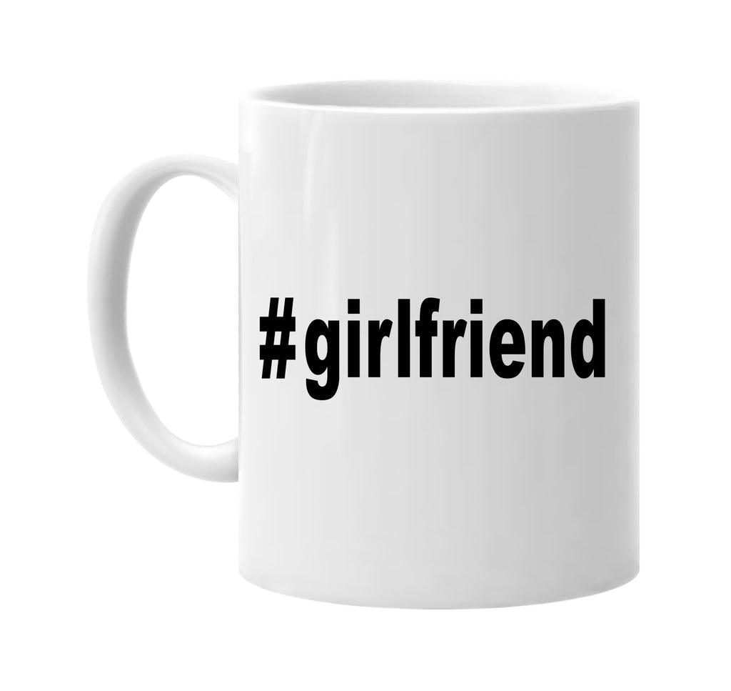 #girlfriend hashtag tee shirt cool signature outlet novelty coffee cup mug graphic gift ideas gifts for the family mom dad